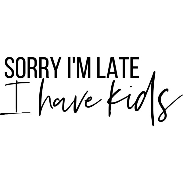 Sorry I'm Late I have Kids  Thumbnail